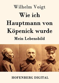 Wie ich Hauptmann von Köpenick wurde (eBook, ePUB) - Wilhelm Voigt