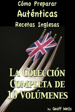 Cover Cómo Preparar Auténticas Recetas Inglesas La Colección Completa de 10 Volúmenes (eBook, ePUB)