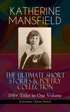 KATHERINE MANSFIELD - The Ultimate Short Stories & Poetry Collection: 100+ Titles in One Volume (Literature Classics Series) (eBook, ePUB) - Mansfield, Katherine