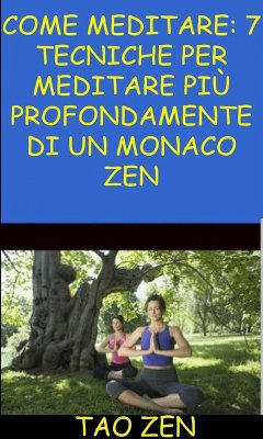 Come meditare: 7 tecniche per meditare più profondamente di un monaco Zen (eBook, ePUB) - Tao Zen; Akshat Agrawal