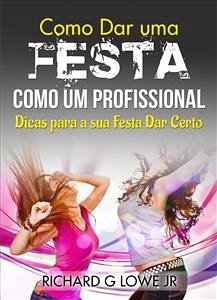 Como Dar uma Festa como um Profissional (eBook, ePUB) - Lowe, Richard G