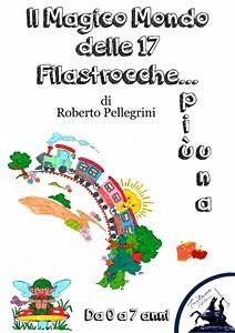 Il Magico Mondo delle 17 Filastrocche... più una (eBook, ePUB) - Pellegrini, Roberto