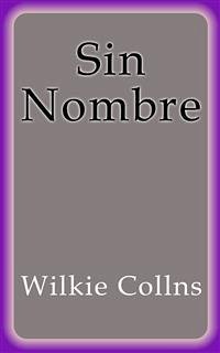 Sin Nombre (eBook, ePUB) - Collins, Wilkie; Collins, Wilkie; Collins, Wilkie