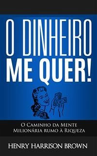 O Dinheiro Me Quer! (eBook, ePUB) - Harrison Brown, Henry