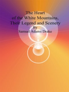 The Heart of the White Mountains, Their Legend and Scenery (eBook, ePUB) - Adams Drake, Samuel