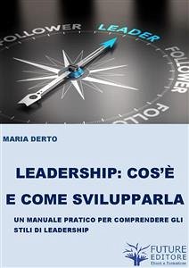 Leadership cos'è e come svilupparla (eBook, ePUB) - Derto, Maria