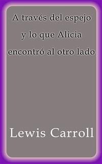 A través del espejo y lo que Alicia encontró al otro lado (eBook, ePUB) - Carroll, Lewis; Carroll, Lewis