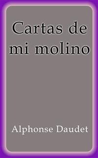 Cartas de mi molino (eBook, ePUB) - DAUDET, Alphonse; DAUDET, Alphonse; DAUDET, Alphonse; Daudet, Alphonse
