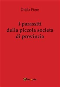 I parassiti della piccola società di provincia (eBook, PDF) - Fiore, Daida