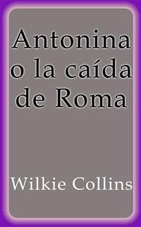 Antonina o la caída de Roma (eBook, ePUB) - Collins, Wilkie; Collins, Wilkie; Collins, Wilkie