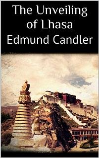 The Unveiling of Lhasa (eBook, ePUB) - Candler, Edmund