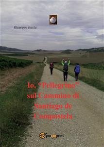 Io Pellegrino sul Cammino di Santiago (eBook, PDF) - Basta, Giuseppe