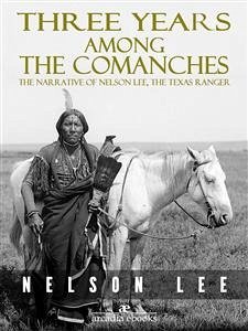 Three Years Among the Comanches: The Narrative of Nelson Lee, Texas Ranger (eBook, ePUB) - Lee, Nelson