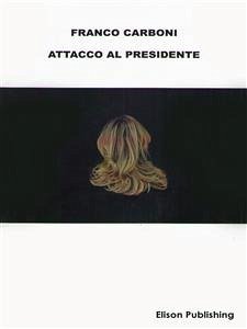 Attacco al Presidente (eBook, ePUB) - Carboni, Franco