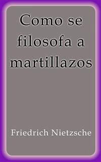 Como se filosofa a martillazos (eBook, ePUB) - Nietzsche, Friedrich; Nietzsche, Friedrich; Nietzsche, Friedrich