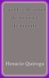 Cuentos de amor de locura y de muerte (eBook, ePUB) - Quiroga, Horacio; Quiroga, Horacio; Quiroga, Horacio