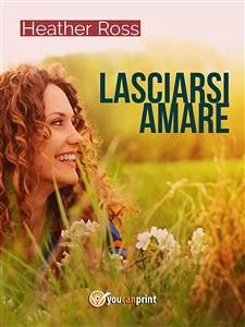 Lasciarsi amare (eBook, ePUB) - Ross, Heather