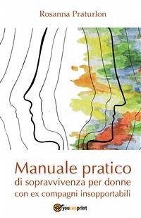 Manuale pratico di sopravvivenza per donne con ex compagni insopportabili (eBook, ePUB) - Praturlon, Rosanna