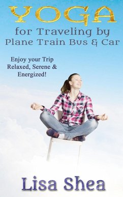 Yoga for Travel by Plane Train Bus Car (eBook, ePUB) - Shea, Lisa