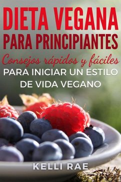 Dieta Vegana para Principiantes: Consejos rápidos y fáciles para iniciar un estilo de vida vegano (eBook, ePUB) - Kelli Rae