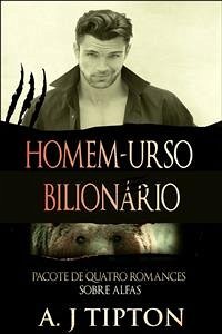 Homem-Urso Bilionário: Pacote De Quatro Romances Sobre Alfas (eBook, ePUB) - Tipton, AJ