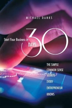 Start Your Business in 30 Days: The Simple Common Sense Secrets Every Successful Entrepreneur Knows - Danks, Michael
