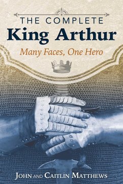 The Complete King Arthur - Matthews, John; Matthews, Caitlin