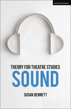 Theory for Theatre Studies: Sound - Bennett, Susan (University of Calgary, Canada)