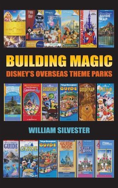 Building Magic - Disney's Overseas Theme Parks (hardback) - Silvester, William