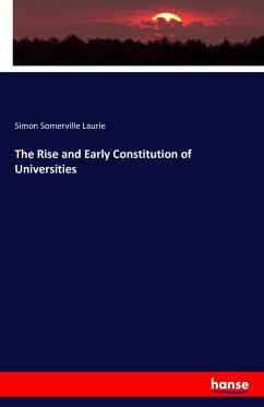 The Rise and Early Constitution of Universities - Laurie, Simon Somerville