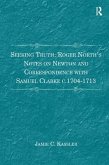 Seeking Truth: Roger North's Notes on Newton and Correspondence with Samuel Clarke C.1704-1713
