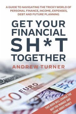 Get Your Financial Sh*t Together - Turner, Andrew