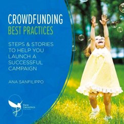 Crowdfunding Best Practices: Steps & Stories to Help You Launch a Successful Campaign Volume 1 - Sanfilippo, Ana