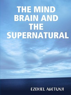 THE MIND BRAIN AND THE SUPERNATURAL - Adetunji, Ezekiel G