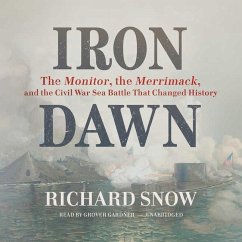 Iron Dawn: The Monitor, the Merrimack, and the Civil War Sea Battle That Changed History - Snow, Richard