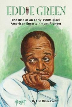 Eddie Green - The Rise of an Early 1900s Black American Entertainment Pioneer - Green, Elva Diane