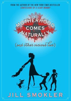 Motherhood Comes Naturally (and Other Vicious Lies) - Smokler, Jill