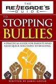 The Renegade's Guide to Stopping Bullies: A Practical Guide for Parents Who Need Quick Solutions to Bullying