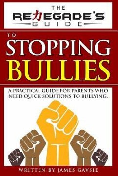 The Renegade's Guide to Stopping Bullies: A Practical Guide for Parents Who Need Quick Solutions to Bullying - Gavsie, James