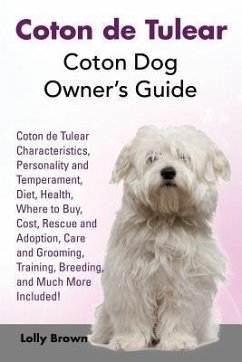 Coton de Tulear: Coton Dog Owner's Guide. Coton de Tulear Characteristics, Personality and Temperament, Diet, Health, Where to Buy, Cos - Brown, Lolly