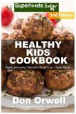 Healthy Kids Cookbook: Over 180 Quick & Easy Gluten Free Low Cholesterol Whole Foods Recipes full of Antioxidants & Phytochemicals