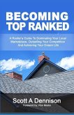 Becoming Top Ranked: A Roofer's Guide To Dominating Your Local Marketplace, Outselling Your Competition And Achieving Your Dream Life