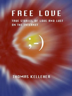 Free Love: True Stories of Love and Lust on the Internet (eBook, ePUB) - Kelleher, Thomas