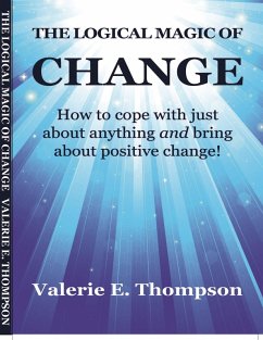 Logical Magic of Change: How to Cope With Just About Anything and Bring About Positive Change! (eBook, ePUB) - Thompson, Valerie