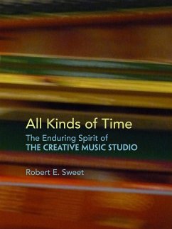 All Kinds of Time: The Enduring Spirit of the Creative Music Studio (eBook, ePUB) - Sweet, Robert E.