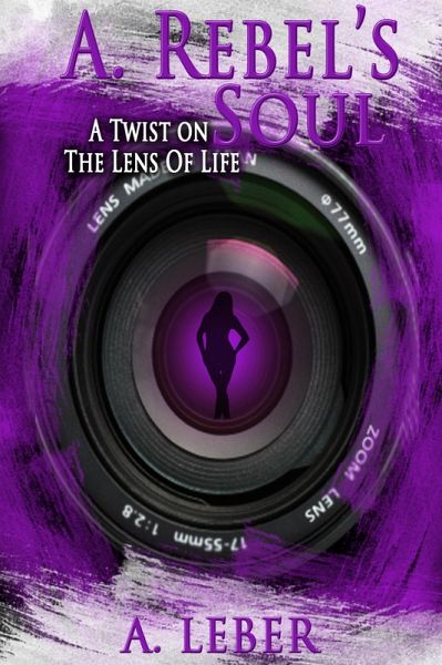 A. Rebel's Soul: A Twist on the Lens of Life (eBook, ePUB) A. Rebel's Soul: A Twist on the Lens of Life (eBook, ePUB)