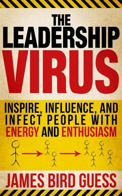 Leadership Virus: Inspire, Influence, and Infect People with Energy and Enthusiasm (eBook, ePUB) - Guess, James Bird