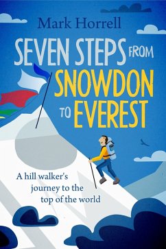 Seven Steps from Snowdon to Everest: A Hill Walker's Journey to the Top of the World (eBook, ePUB) - Horrell, Mark