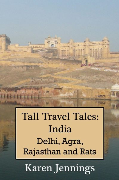 Tall Travel Tales: India. Delhi, Agra, Rajasthan and Rats. (eBook, ePUB) Tall Travel Tales: India. Delhi, Agra, Rajasthan and Rats. (eBook, ePUB)
