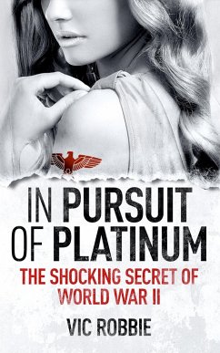In Pursuit of Platinum: The Shocking Secret of World War II (eBook, ePUB) - Robbie, Vic